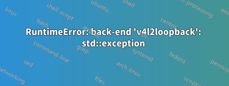 RuntimeError: back-end 'v4l2loopback': std::exception