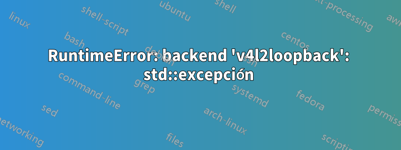 RuntimeError: backend 'v4l2loopback': std::excepción