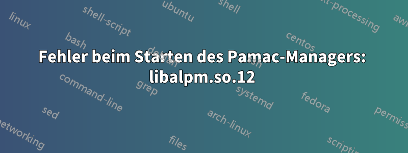 Fehler beim Starten des Pamac-Managers: libalpm.so.12