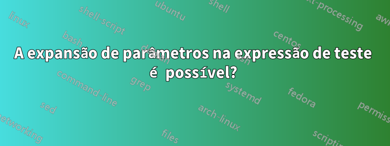 A expansão de parâmetros na expressão de teste é possível?