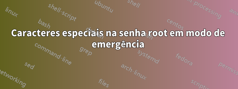 Caracteres especiais na senha root em modo de emergência