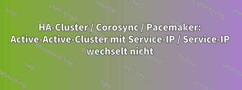 HA-Cluster / Corosync / Pacemaker: Active-Active-Cluster mit Service-IP / Service-IP wechselt nicht