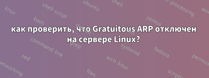 как проверить, что Gratuitous ARP отключен на сервере Linux?