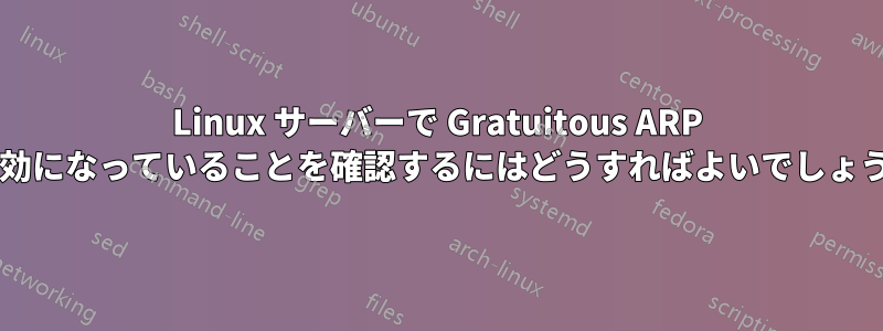 Linux サーバーで Gratuitous ARP が無効になっていることを確認するにはどうすればよいでしょうか?