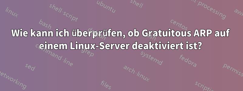 Wie kann ich überprüfen, ob Gratuitous ARP auf einem Linux-Server deaktiviert ist?