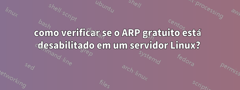 como verificar se o ARP gratuito está desabilitado em um servidor Linux?