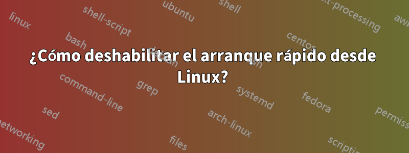 ¿Cómo deshabilitar el arranque rápido desde Linux?