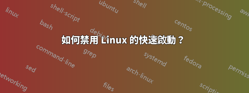 如何禁用 Linux 的快速啟動？