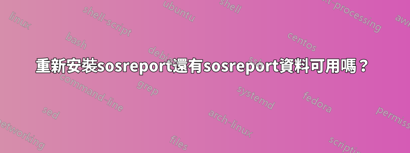 重新安裝sosreport還有sosreport資料可用嗎？