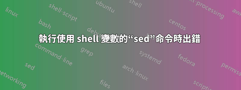 執行使用 shell 變數的“sed”命令時出錯