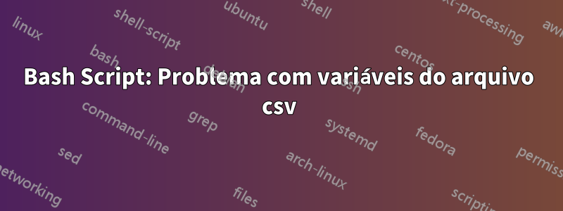 Bash Script: Problema com variáveis ​​do arquivo csv