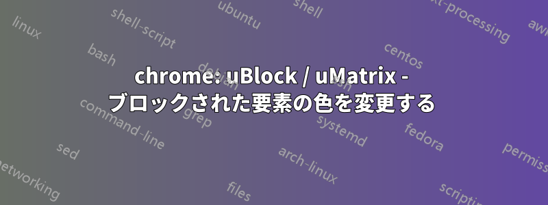 chrome: uBlock / uMatrix - ブロックされた要素の色を変更する