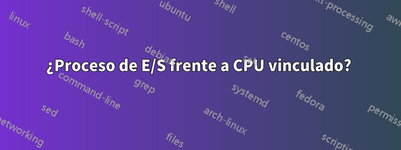 ¿Proceso de E/S frente a CPU vinculado?