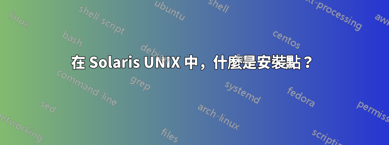 在 Solaris UNIX 中，什麼是安裝點？