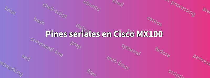 Pines seriales en Cisco MX100