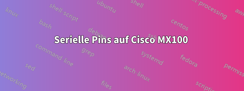 Serielle Pins auf Cisco MX100