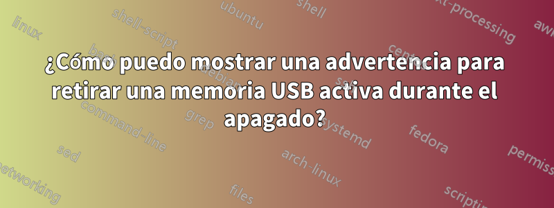 ¿Cómo puedo mostrar una advertencia para retirar una memoria USB activa durante el apagado?