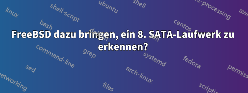 FreeBSD dazu bringen, ein 8. SATA-Laufwerk zu erkennen?