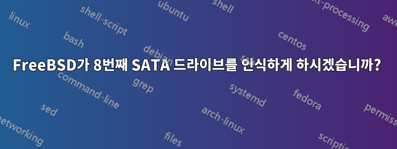 FreeBSD가 8번째 SATA 드라이브를 인식하게 하시겠습니까?