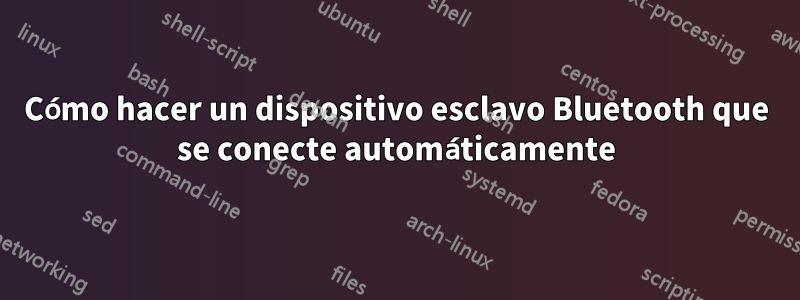 Cómo hacer un dispositivo esclavo Bluetooth que se conecte automáticamente