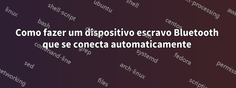 Como fazer um dispositivo escravo Bluetooth que se conecta automaticamente