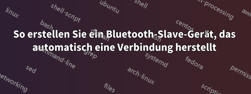 So erstellen Sie ein Bluetooth-Slave-Gerät, das automatisch eine Verbindung herstellt