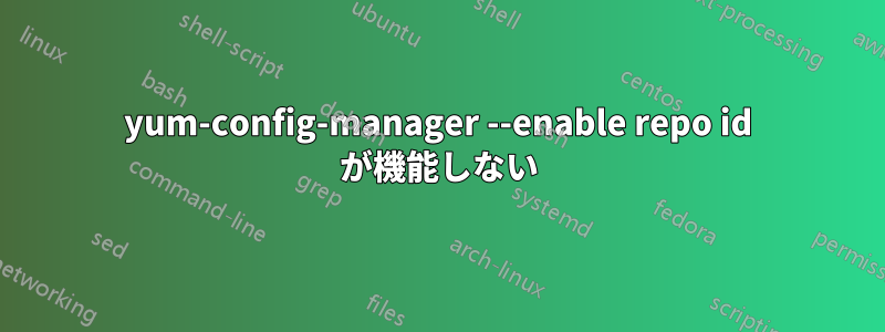 yum-config-manager --enable repo id が機能しない