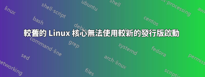 較舊的 Linux 核心無法使用較新的發行版啟動