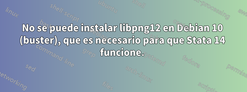 No se puede instalar libpng12 en Debian 10 (buster), que es necesario para que Stata 14 funcione.