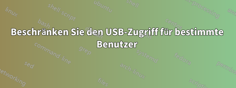 Beschränken Sie den USB-Zugriff für bestimmte Benutzer