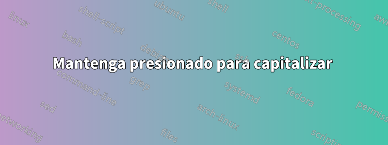 Mantenga presionado para capitalizar