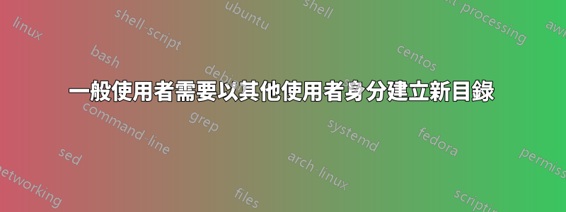 一般使用者需要以其他使用者身分建立新目錄