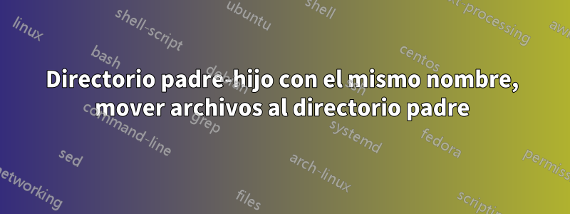 Directorio padre-hijo con el mismo nombre, mover archivos al directorio padre