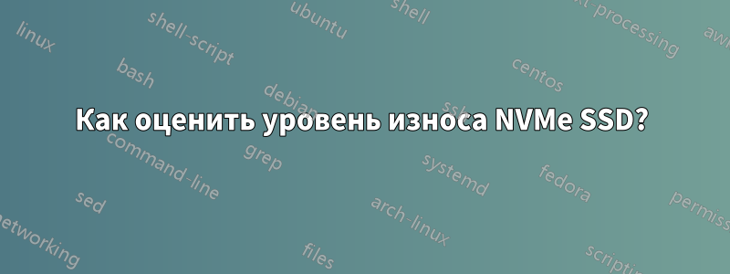 Как оценить уровень износа NVMe SSD?