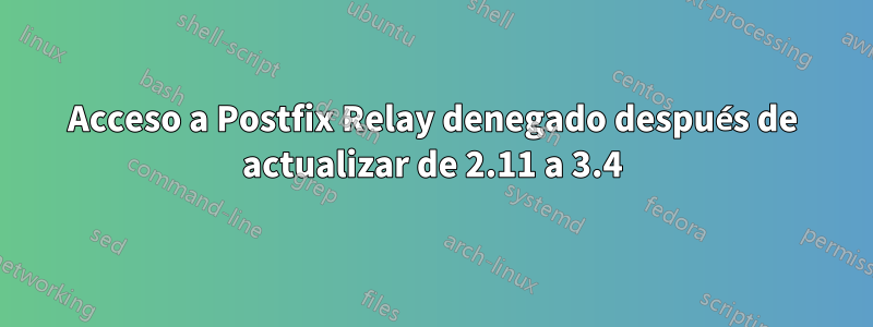 Acceso a Postfix Relay denegado después de actualizar de 2.11 a 3.4