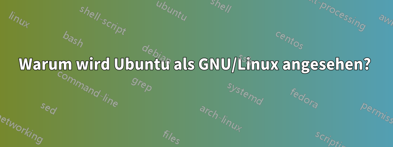 Warum wird Ubuntu als GNU/Linux angesehen?