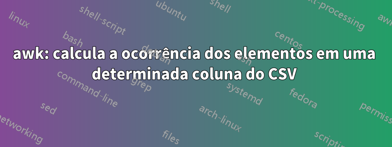 awk: calcula a ocorrência dos elementos em uma determinada coluna do CSV