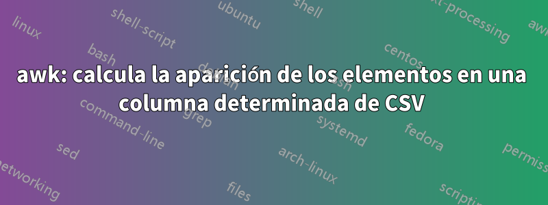 awk: calcula la aparición de los elementos en una columna determinada de CSV