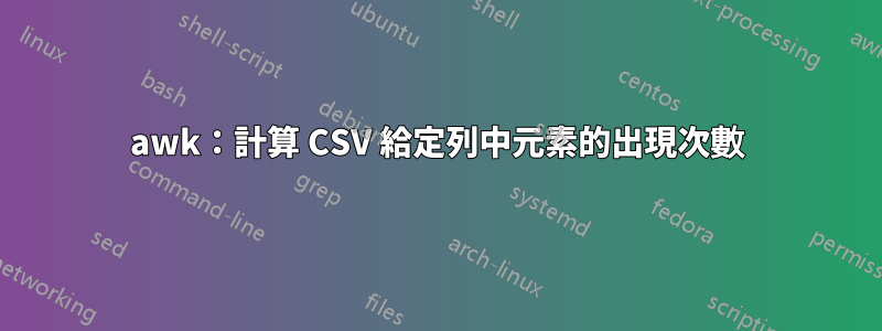 awk：計算 CSV 給定列中元素的出現次數