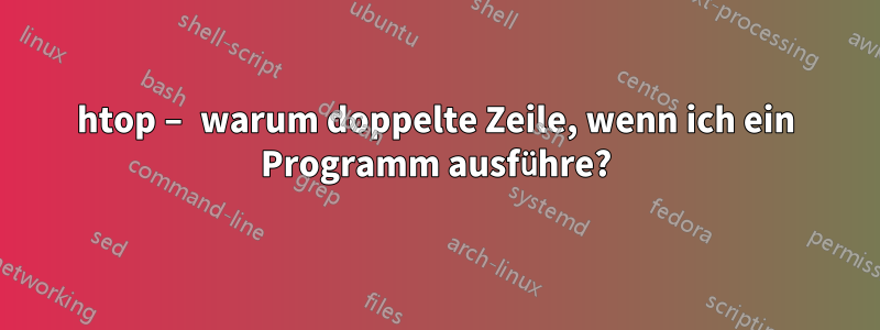 htop – warum doppelte Zeile, wenn ich ein Programm ausführe?