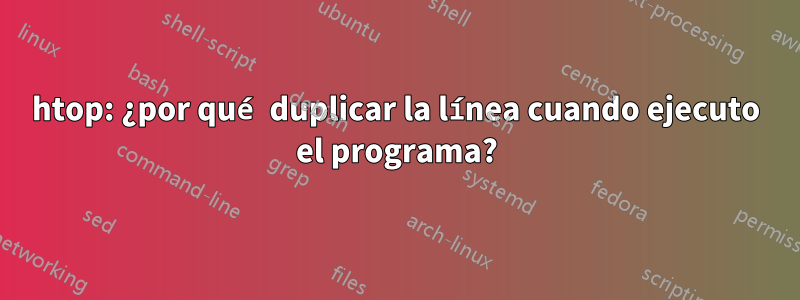 htop: ¿por qué duplicar la línea cuando ejecuto el programa?