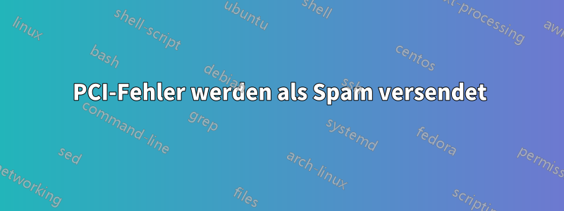 PCI-Fehler werden als Spam versendet