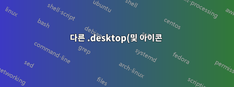 다른 .desktop(및 아이콘) 작업 관리자로 동일한 애플리케이션 실행