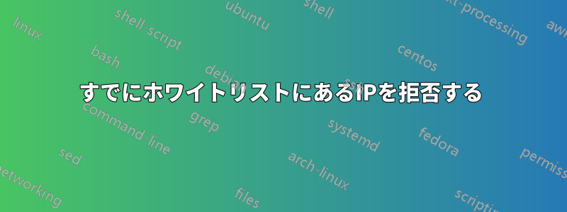 すでにホワイトリストにあるIPを拒否する