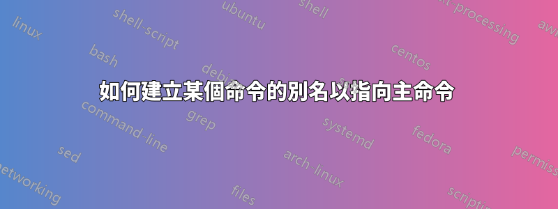 如何建立某個命令的別名以指向主命令