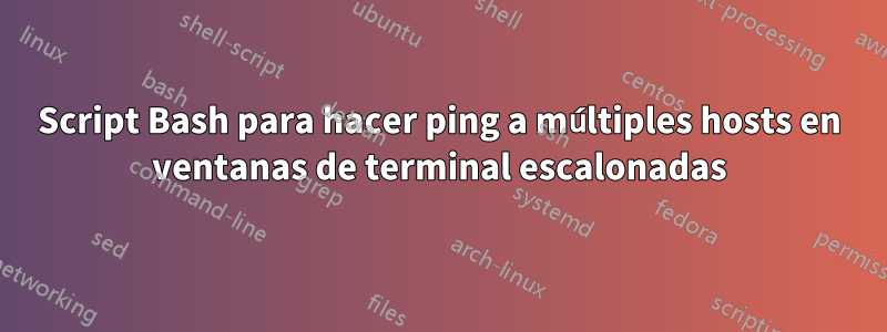 Script Bash para hacer ping a múltiples hosts en ventanas de terminal escalonadas