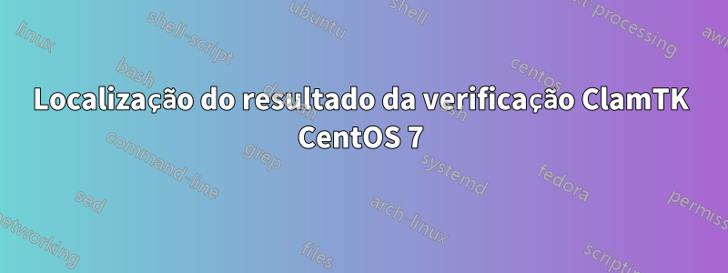 Localização do resultado da verificação ClamTK CentOS 7