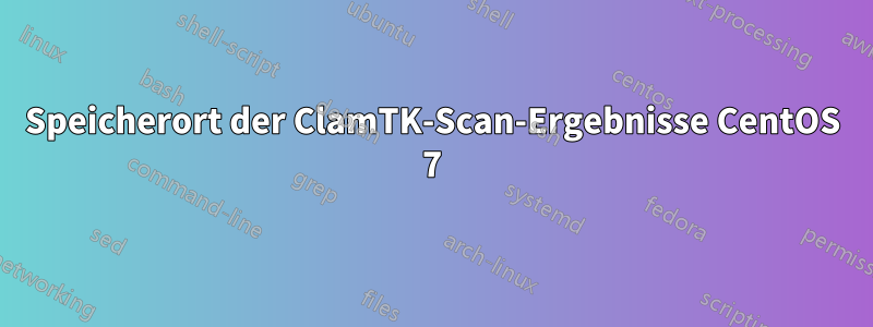 Speicherort der ClamTK-Scan-Ergebnisse CentOS 7