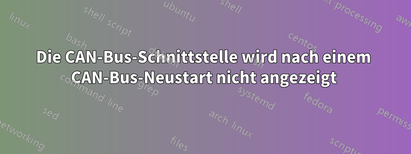 Die CAN-Bus-Schnittstelle wird nach einem CAN-Bus-Neustart nicht angezeigt