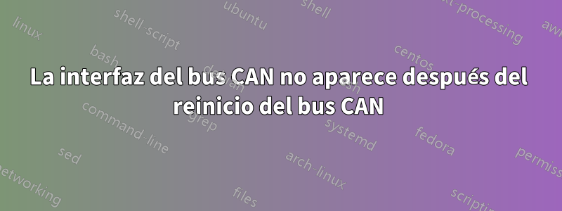 La interfaz del bus CAN no aparece después del reinicio del bus CAN